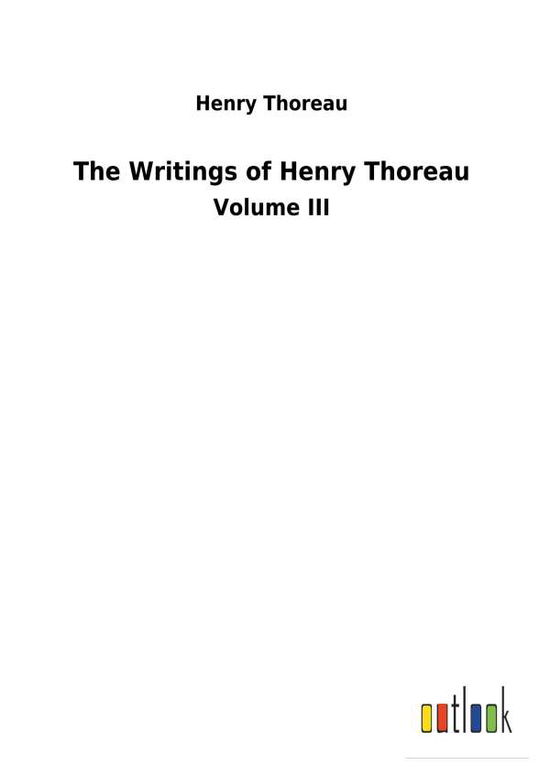 The Writings of Henry Thoreau - Thoreau - Livros -  - 9783732630240 - 13 de fevereiro de 2018