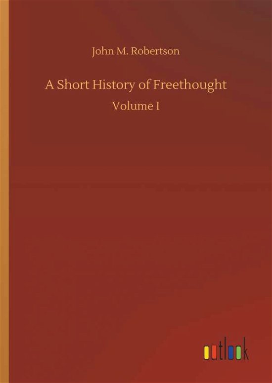 Cover for Robertson · A Short History of Freethough (Book) (2018)