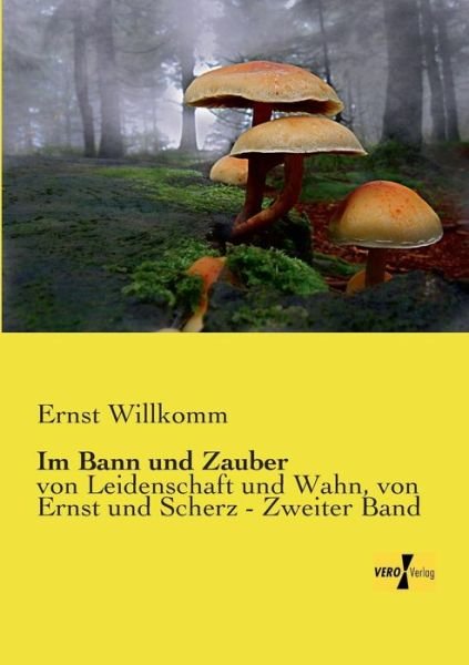 Cover for Ernst Willkomm · Im Bann und Zauber: von Leidenschaft und Wahn, von Ernst und Scherz - Zweiter Band (Paperback Bog) [German edition] (2019)