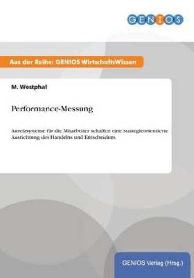 Cover for M Westphal · Performance-Messung: Anreizsysteme fur die Mitarbeiter schaffen eine strategieorientierte Ausrichtung des Handelns und Entscheidens (Taschenbuch) (2015)