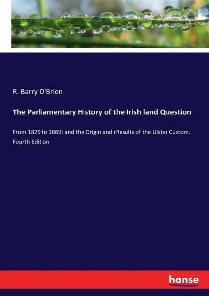 Cover for R Barry O'Brien · The Parliamentary History of the Irish land Question: From 1829 to 1869: and the Origin and rResults of the Ulster Custom. Fourth Edition (Paperback Book) (2017)