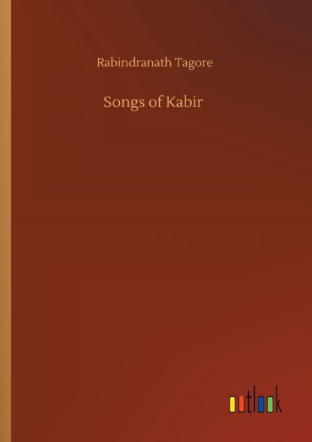 Songs of Kabir - Rabindranath Tagore - Books - Outlook Verlag - 9783752302240 - July 16, 2020