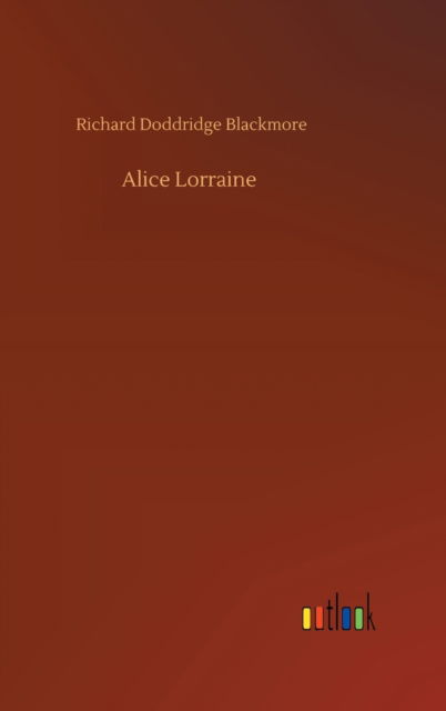 Cover for Richard Doddridge Blackmore · Alice Lorraine (Hardcover Book) (2020)