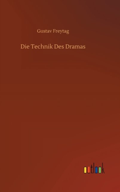 Cover for Gustav Freytag · Die Technik Des Dramas (Gebundenes Buch) (2020)