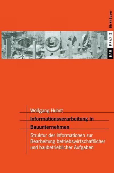 Informationsverarbeitung in Bauunternehmen: Struktur Der Informationen Zur Bearbeitung Betriebswirtschaftlicher Und Baubetrieblicher Aufgaben - Baupraxis - Wolfgang Huhnt - Books - Birkhauser Verlag AG - 9783764365240 - May 5, 2003