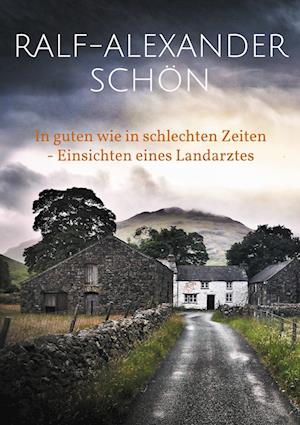 Cover for Ralf-Alexander Schön · In guten wie in schlechten Zeiten - Einsichten eines Landarztes (Book) (2024)