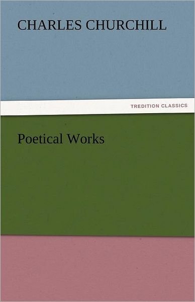 Poetical Works (Tredition Classics) - Charles Churchill - Bøker - tredition - 9783842434240 - 5. november 2011