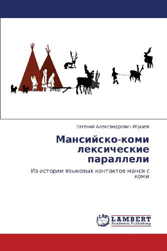 Mansiysko-komi Leksicheskie Paralleli: Iz Istorii Yazykovykh Kontaktov Mansi S Komi - Evgeniy Aleksandrovich Igushev - Książki - LAP LAMBERT Academic Publishing - 9783844302240 - 5 grudnia 2012