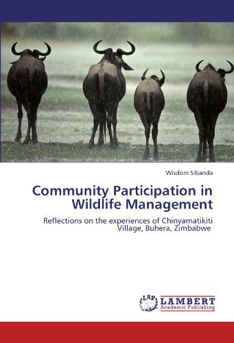 Cover for Wisdom Sibanda · Community Participation in Wildlife Management: Reflections on the Experiences of Chinyamatikiti Village, Buhera, Zimbabwe (Paperback Book) (2012)