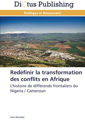 Cover for Chris Okereafor · Redéfinir La Transformation Des Conflits en Afrique: L'histoire De Différends Frontaliers Du Nigeria / Cameroun (Paperback Book) [French edition] (2018)