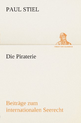 Cover for Paul Stiel · Die Piraterie Beiträge Zum Internationalen Seerecht (Tredition Classics) (German Edition) (Taschenbuch) [German edition] (2013)