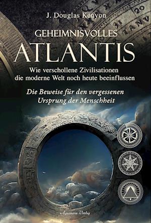 Cover for J. Douglas Kenyon · Geheimnisvolles Atlantis  Wie verschollene Zivilisationen die moderne Welt noch heute beeinflussen (Book) (2023)