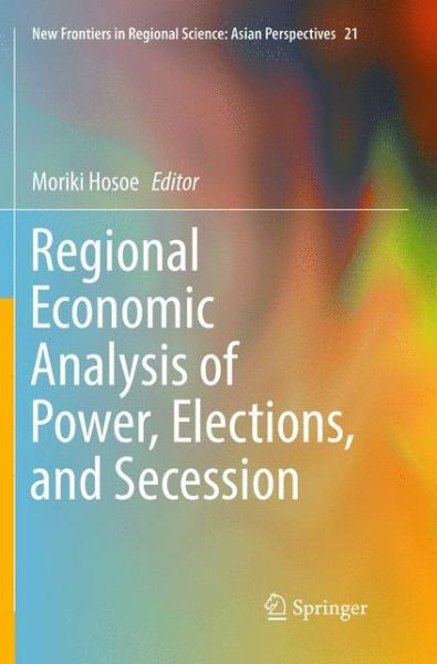 Cover for Regional Economic Analysis of Power, Elections, and Secession - New Frontiers in Regional Science: Asian Perspectives (Paperback Book) [Softcover reprint of the original 1st ed. 2018 edition] (2019)