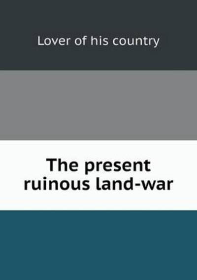 Cover for Lover of His Country · The Present Ruinous Land-war (Paperback Book) (2013)