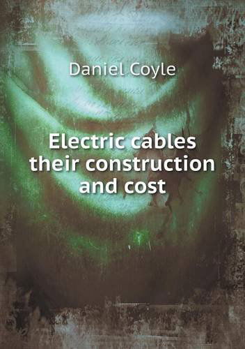 Cover for Daniel Coyle · Electric Cables Their Construction and Cost (Paperback Book) (2013)