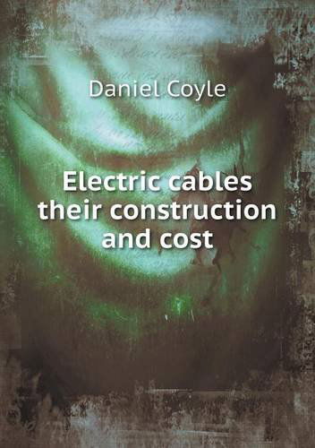 Electric Cables Their Construction and Cost - Daniel Coyle - Books - Book on Demand Ltd. - 9785518757240 - April 20, 2013