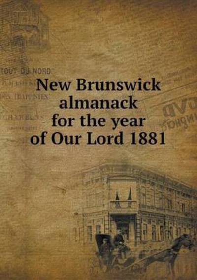 Cover for James Barnes · New Brunswick Almanack for the Year of Our Lord 1881 (Paperback Book) (2015)