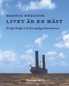 Cover for Magnus Hedlund · Livet är en häst : kring Oulipo och den möjliga litteraturen (Book) (2015)