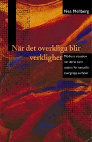 När det overkliga blir verklighet : mödrars situation när deras barn utsätt - Nea Mellberg - Books - Borea Bokförlag - 9789189140240 - 2002