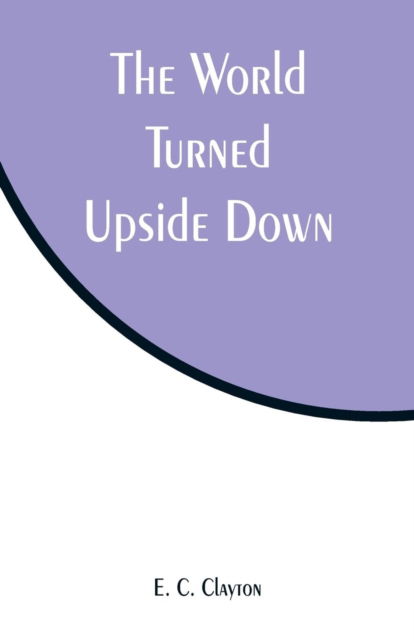 Cover for E C Clayton · The World Turned Upside Down (Paperback Bog) (2019)