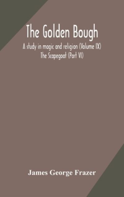 The golden bough: a study in magic and religion (Volume IX); The Scapegoat (Part VI) - James George Frazer - Books - Alpha Edition - 9789354173240 - September 29, 2020
