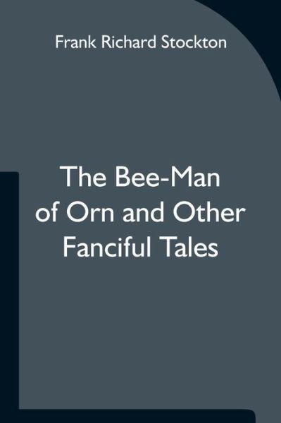 Cover for Frank Richard Stockton · The Bee-Man of Orn and Other Fanciful Tales (Paperback Book) (2021)