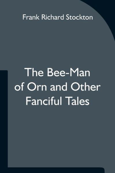 Cover for Frank Richard Stockton · The Bee-Man of Orn and Other Fanciful Tales (Pocketbok) (2021)