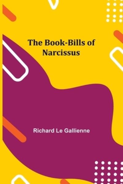 The Book-Bills of Narcissus - Richard Le Gallienne - Books - Alpha Edition - 9789355390240 - November 22, 2021