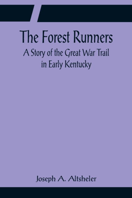 The Forest Runners A Story of the Great War Trail in Early Kentucky - Joseph A. Altsheler - Kirjat - Alpha Edition - 9789356083240 - maanantai 11. huhtikuuta 2022