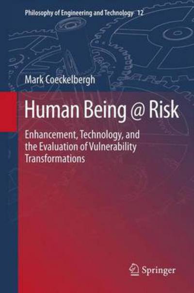 Cover for Mark Coeckelbergh · Human Being @ Risk: Enhancement, Technology, and the Evaluation of Vulnerability Transformations - Philosophy of Engineering and Technology (Inbunden Bok) [2013 edition] (2013)