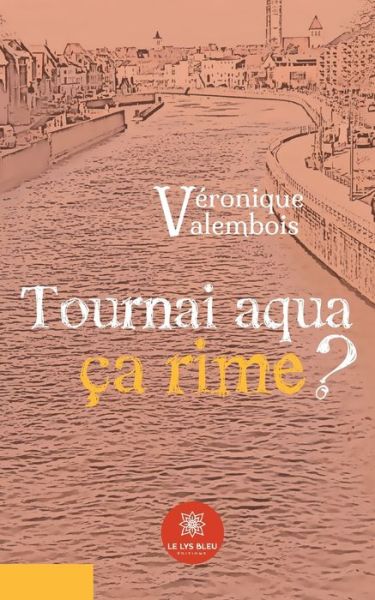 Tournai aqua ca rime ? - Veronique Valembois - Książki - Le Lys Bleu - 9791037741240 - 6 października 2021