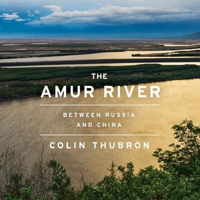 Cover for Colin Thubron · The Amur River Lib/E (CD) (2021)