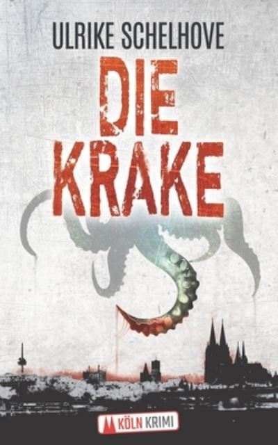 Cover for Ulrike Schelhove · Die Krake - Koelnkrimi - Die Koelner Mordkommission Ermittelt (Paperback Book) (2021)