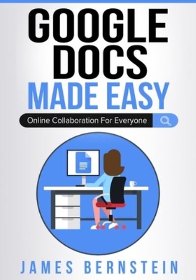 Google Docs Made Easy: Online Collaboration For Everyone - Productivity Apps Made Easy - James Bernstein - Książki - Independently Published - 9798590221240 - 4 stycznia 2021