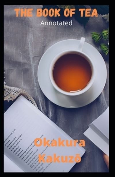 The Book of Tea Annotated - Kakuzo Okakura - Böcker - Independently Published - 9798593866240 - 12 januari 2021