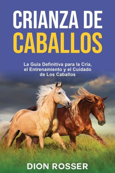 Crianza de caballos - Dion Rosser - Books - Independently Published - 9798595875240 - January 16, 2021