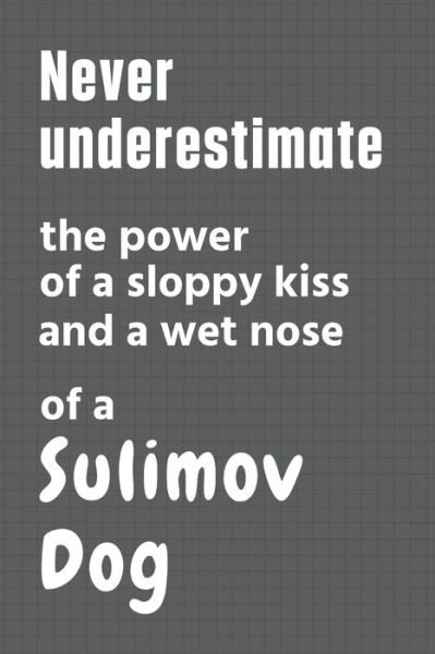 Cover for Wowpooch Press · Never underestimate the power of a sloppy kiss and a wet nose of a Sulimov Dog (Paperback Book) (2020)