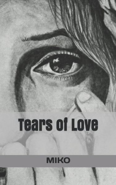 Tears of Love - Miko - Kirjat - Independently published - 9798672925240 - torstai 6. elokuuta 2020