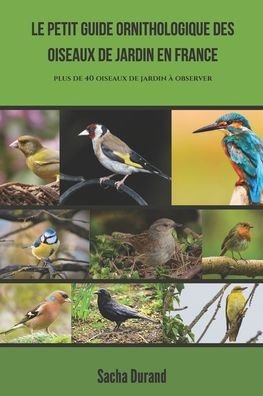 Cover for Sacha Durand · Le petit guide ornithologique des oiseaux de jardin en France: Decouvrez 40 oiseaux et apprenez a les observer - Les Animaguide (Paperback Bog) (2020)