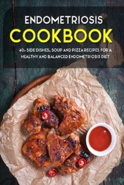 Endometriosis Cookbook: 40+ Side dishes, Soup and Pizza Recipes designed for a healthy and balanced Endometriosis diet - Njoku Caleb - Bøger - Independently Published - 9798705809240 - 7. februar 2021