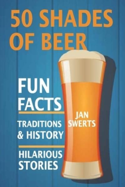 50 Shades of Beer - Jan Swerts - Books - Independently Published - 9798740082240 - April 18, 2021