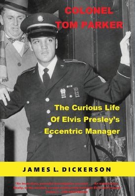 Cover for James L Dickerson · Colonel Tom Parker: The Curious Life of Elvis Presley's Eccentric Manager (Inbunden Bok) (2022)