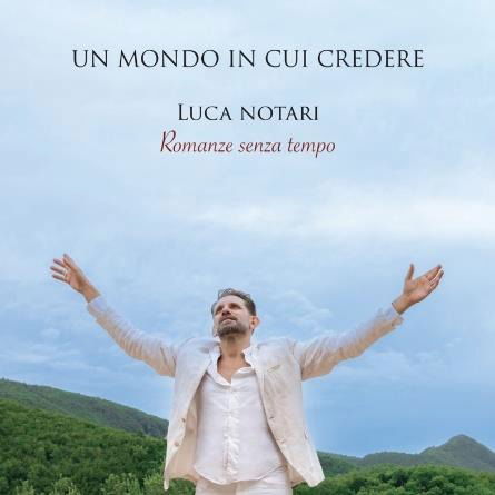 Cover for Luca Notari · Un Mondo In Cui Credere - Romanze Senza Tempo (CD) (2024)