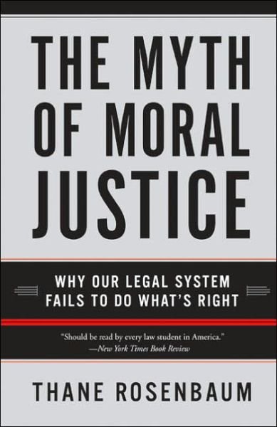 The Myth of Moral Justice: Why Our Legal - Thane Rosenbaum - Libros - LIGHTNING SOURCE UK LTD - 9780060735241 - 3 de mayo de 2005