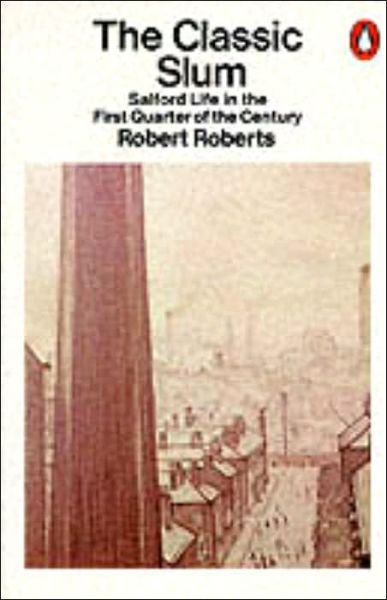 The Classic Slum: Salford Life in the First Quarter of the Century - Robert Roberts - Kirjat - Penguin Books Ltd - 9780140136241 - torstai 26. heinäkuuta 1990