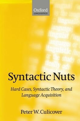 Cover for Culicover, Peter W. (Professor and Chair, Department of Linguistics, and Director, Center for Cognitive Science, Professor and Chair, Department of Linguistics, and Director, Center for Cognitive Science, The Ohio State University) · Syntactic Nuts: Hard Cases, Syntactic Theory, and Language Acquisition - Foundations of Grammar (Hardcover Book) (1999)