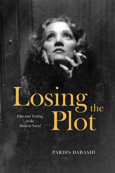 Cover for Pardis Dabashi · Losing the Plot: Film and Feeling in the Modern Novel (Hardcover Book) (2023)