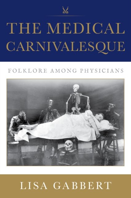 Cover for Gabbert, Lisa (UTAH STATE UNIVERSITY) · The Medical Carnivalesque: Folklore among Physicians (Innbunden bok) (2024)