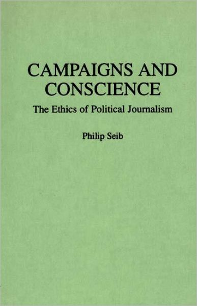 Cover for Philip Seib · Campaigns and Conscience: The Ethics of Political Journalism (Paperback Book) [Annotated edition] (1994)