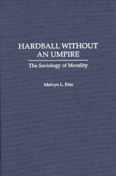 Cover for Melvyn L. Fein · Hardball Without an Umpire: The Sociology of Morality (Hardcover Book) (1997)